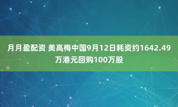 月月盈配资 美高梅中国9月12日耗资约1642.49万港元回购100万股